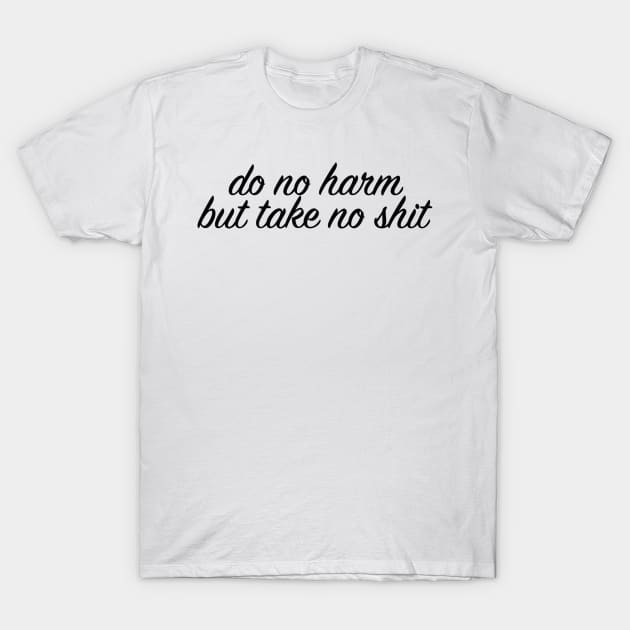 Do no harm but take no shit T-Shirt by lolosenese